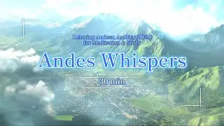 Andes Whispers &ndash; Relaxing Andean Ambient BGM for Meditation & Study (30min)