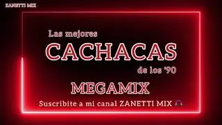 Cachacas Megamix - Las mejores cachacas de los '90 -Zanetti Mix-