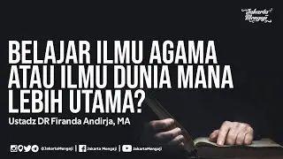 Belajar Ilmu Agama atau Ilmu Dunia Mana Lebih Utama? - Ustadz DR Firanda Andirja, MA