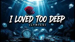 I Loved Too Deep ( Lyrics )