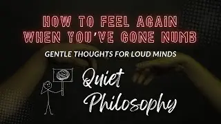 How to Feel Again When You&rsquo;ve Gone Numb | Quiet Philosophy