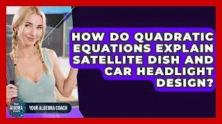 How Do Quadratic Equations Explain Satellite Dish And Car Headlight Design? - Your Algebra Coach