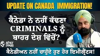 Update on Canada Immigration! ਕੈਨੇਡਾ ਨੇ ਨਹੀਂ ਕੱਢਣਾ Criminals ਨੂੰ ਬਾਹਰ ਦੇਸ਼ ਵਿੱਚੋਂ?