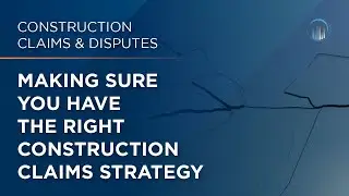 Making Sure You Have the Right Construction Claims Strategy
