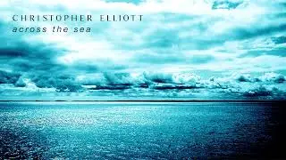Christopher Elliott - Across the Sea (Official Audio)
