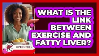 What Is The Link Between Exercise And Fatty Liver?