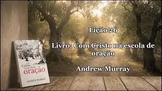 Audiobook - Com Cristo na escola de ora&ccedil;&atilde;o ( Andrew Murray ) -  Li&ccedil;&atilde;o 26