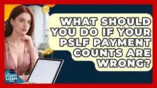 What Should You Do If Your PSLF Payment Counts Are Wrong? - The Student Loan Pros