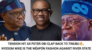 TENSION HIT AS PETER OBI CLAP BACK TO TINUBU🔥, NYESOM WIKE IS THE W&Eacute;AP&Oacute;N FASHION AGAINST RIVER STATE