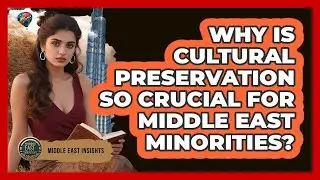 Why Is Cultural Preservation So Crucial For Middle East Minorities? - Middle East Insights