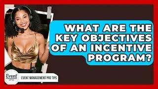 What Are The Key Objectives Of An Incentive Program? - Event Management Pro Tips