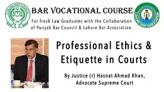 Lecture 1: Professional Ethics & Etiquette in Courts by Justice (r) Hasnat Ahmad Khan,Bar Vocational