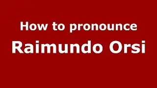 How to pronounce Raimundo Orsi (Italian/Italy)  - PronounceNames.com