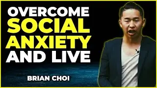 How To OVERCOME Social Anxiety And Build Confidence - Your Best Self Podcast Ep. 16 With Brian Choi