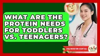 What Are The Protein Needs For Toddlers Vs. Teenagers? - Child Nutrition Essentials