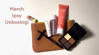 IPSY Unboxing for March 2024!