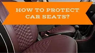 HOW TO PROTECT CAR SEATS?
