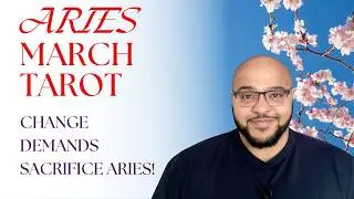 Aries March Tarot ♈️ Change DEMANDS Sacrifice Aries!