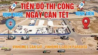 CẬP NHẬT NHANH TIẾN ĐỘ THI CÔNG CẬN TẾT  VỊNH NGỌC - VỊNH TIÊN VINHOMES CẦN GIỜ*Mê Vin Cần Giờ