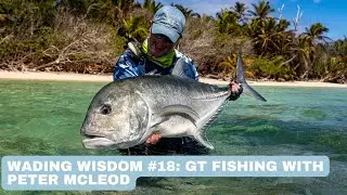 Wading Wisdom #18 — Рыбалка на GT с Питером Маклеодом