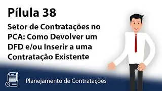 Pílula 38 - Setor de Contratações no PCA: Como Devolver DFD e/ou Inserir a uma Contratação Existente