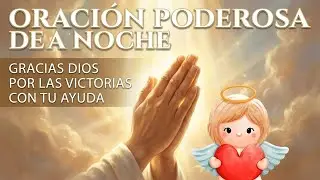 ORACIÓN DE LA NOCHE  🌹  GRACIAS POR LAS BATALLAS QUE GANÉ CON TU BENDITA AYUDA