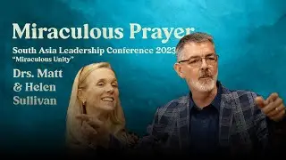 Miraculous Prayer | Drs. Matt & Helen Sullivan | South Asia Leadership Conference 2023
