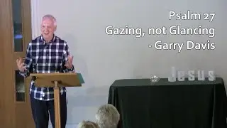 Gazing, not Glancing - Psalm 27, Garry Davis
