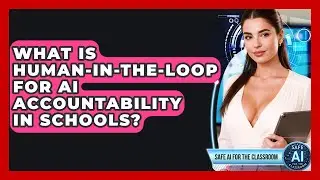 What Is Human-in-the-Loop For AI Accountability In Schools? - Safe AI for The Classroom