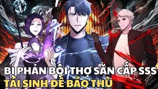 Bị Phản Bội Thợ Săn Cấp SSS Tái Sinh Để Báo Thù | Review Truyện Tranh