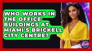 Who Works In The Office Buildings At Miami's Brickell City Centre? - Everything About Miami