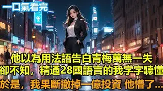 他以為用法語告白青梅萬無一失，卻不知，精通28國語言的我字字聽懂，於是，我果斷撤掉一億投資，他懵了