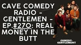 CAVE COMEDY RADIO - Gentlemen - EP.#270: Real Money in the Butt - Comedy- Gentlement