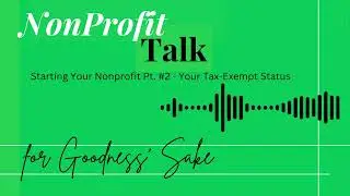How to Start A Nonprofit - Part 2: Understanding Tax-Exempt Status - Compliance and Responsibilities