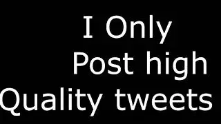 i only post high quality tweets
