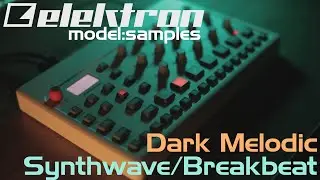 Elektron Model: Samples || Dark Melodic Synthwave/Breakbeat