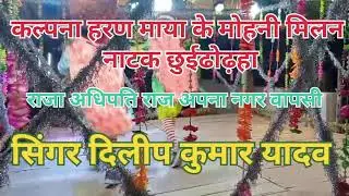 कल्पना हरण माया के मोहनी मिलन नाटक  फुल वीडियो  सॉन्ग सिंगर दिलीप कुमार यादव