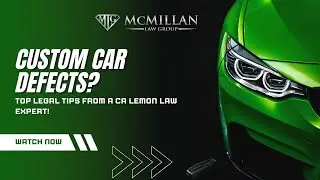 Top Legal Tips for Custom Car Defects:  Insights from a California Lemon Law Expert