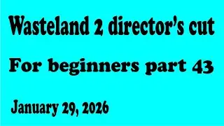 Wasteland 2 DC for beginners part 43 (01-29-2026)