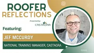 Roofer Reflections: Featuring Jef McCurdy (National Training Manager, Castagra)