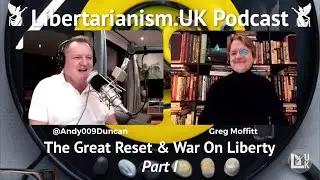 Libertarianism.UK Podcast: Greg Moffitt &ndash; The Great Reset & War On Liberty (Part I)