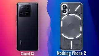 Xiaomi 13 vs Nothing Phone 2 Full Comparison AndroidVerse