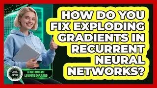 How Do You Fix Exploding Gradients In Recurrent Neural Networks? - AI and Machine Learning Explained