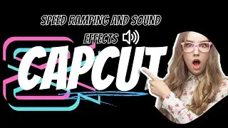 Speed Ramping & Sound Effects with CapCut