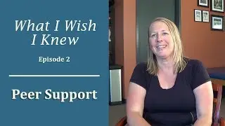 Peer Support: What I Wish I Knew (Episode 2)