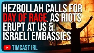 Hezbollah CALLS FOR DAY OF RAGE All Around The World As RIOTS ERUPT At US & Israeli Embassies