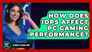 How Does IOPS Affect PC Gaming Performance? - Ultimate PC Gaming Guide