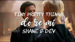Tiny Pretty Things | Shane & Dev | do re mi | edit
