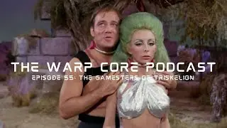 The Warp Core Podcast, Episode 55: The Gamesters of Triskelion