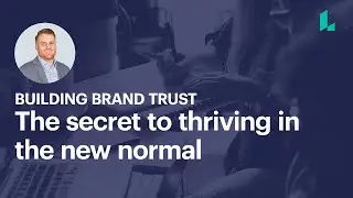 Building Brand Trust: The Secret to Thriving in the New Normal